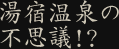 湯宿温泉の不思議!?