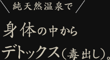 純天然温泉で身体の中からデトックス